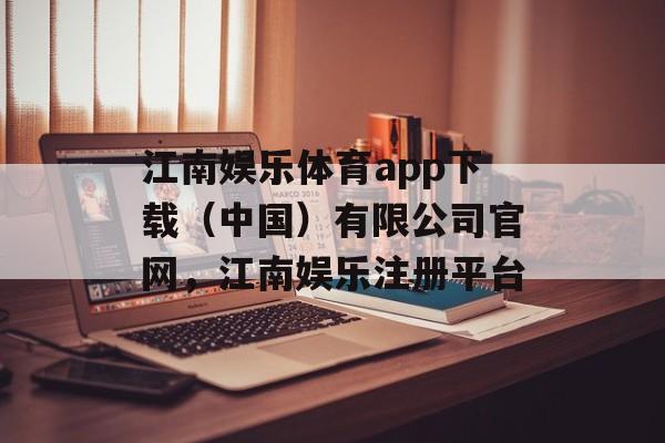 江南娱乐体育app下载（中国）有限公司官网，江南娱乐注册平台