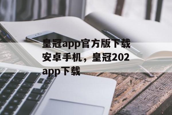 皇冠app官方版下载安卓手机，皇冠202app下载