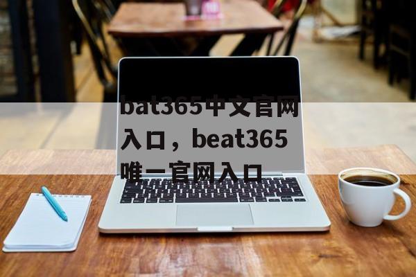 bat365中文官网入口，beat365唯一官网入口